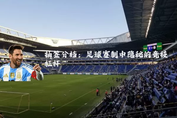 抽签分档:足球赛制中隐秘的竞技杠杆