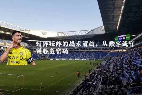 对阵矩阵的战术解构:从数字迷宫到胜负密码