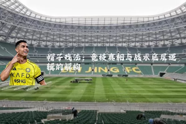 帽子戏法:竞技真相与战术底层逻辑的解构