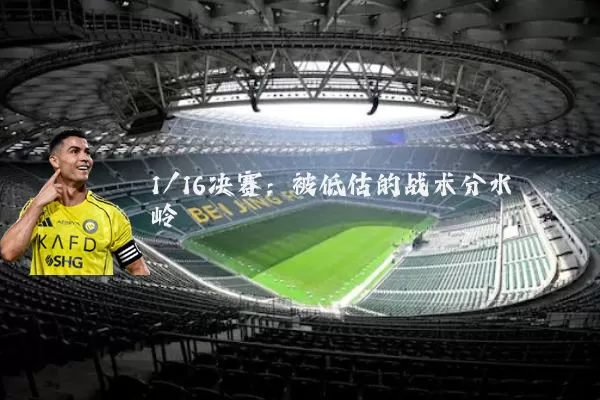1/16决赛:被低估的战术分水岭