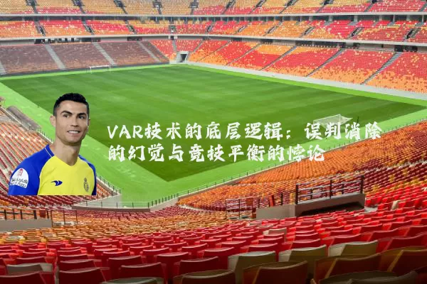 VAR技术的底层逻辑:误判消除的幻觉与竞技平衡的悖论