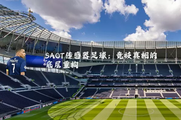 SAOT传感器足球:竞技真相的底层重构