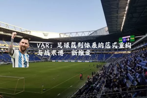 VAR:足球裁判体系的范式重构与战术博弈新维度