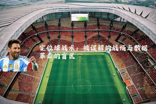 定位球战术:被误解的战场与数据革命的盲区