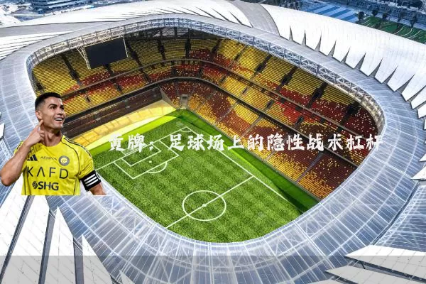 黄牌：足球场上的隐性战术杠杆