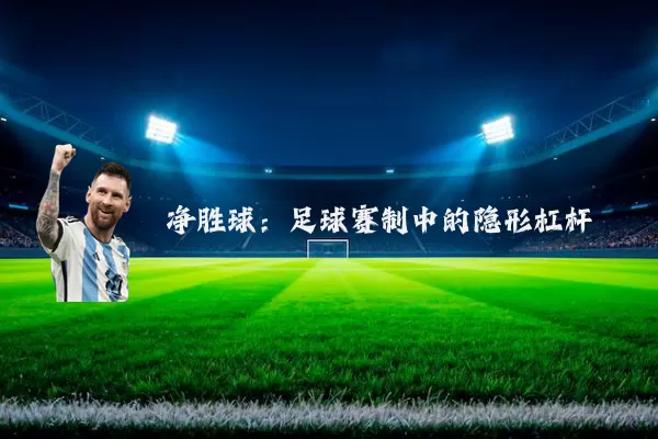 净胜球:足球赛制中的隐形杠杆
