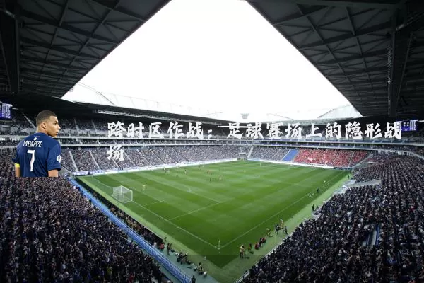 跨时区作战:足球赛场上的隐形战场